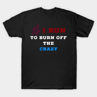 I run to burn off the crazy T-Shirt